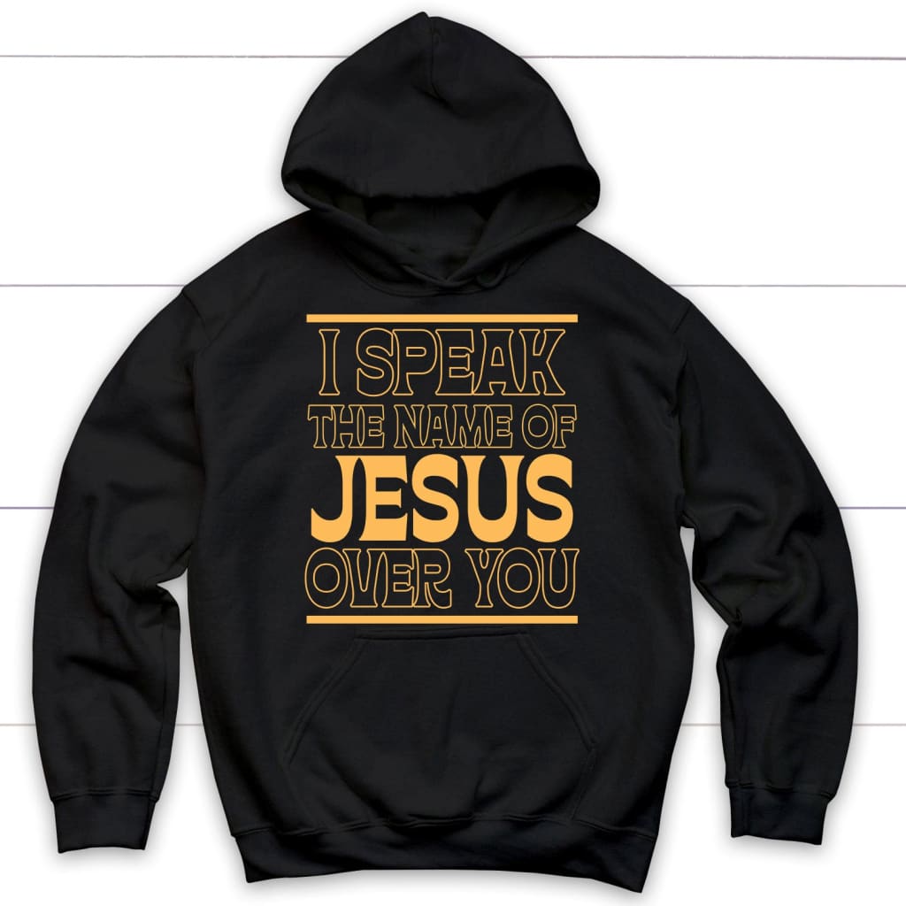 I speak the name of jesus over you hoodie Black / S