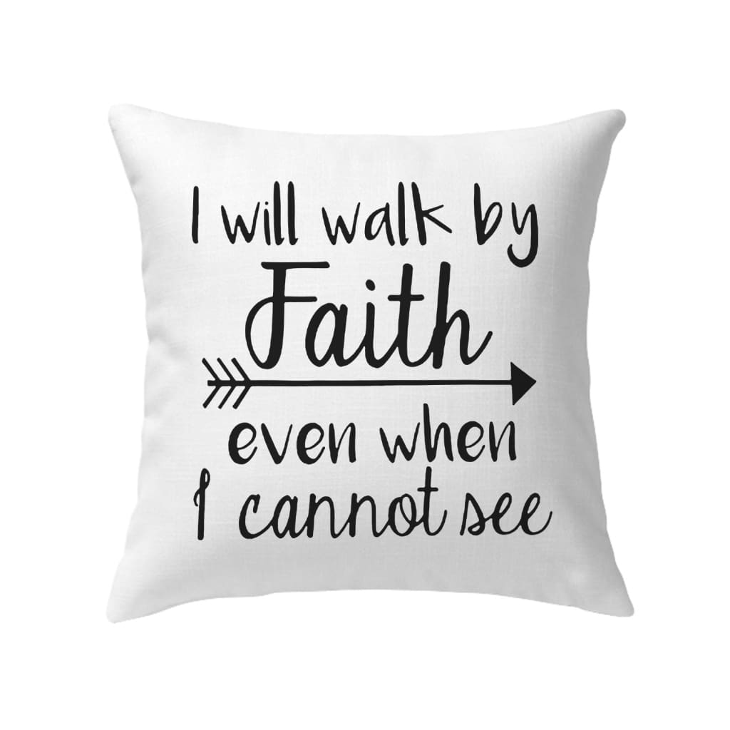 I will walk by faith even when I cannot see Christian pillow