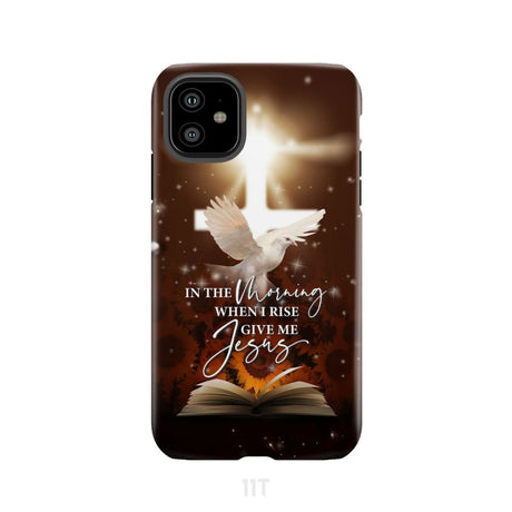 In the Morning When I Rise Give Me Jesus Phone Case iPhone 11 / Tough