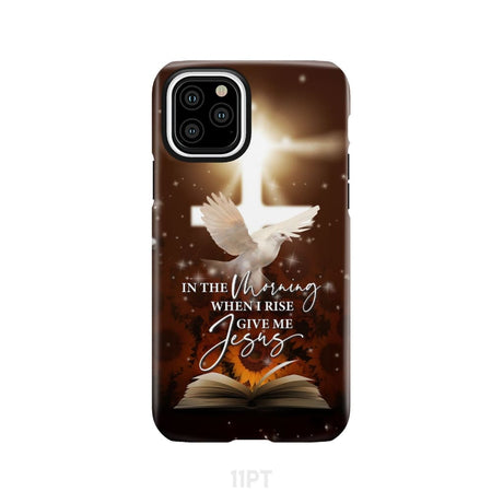 In the Morning When I Rise Give Me Jesus Phone Case iPhone 11 Pro / Tough