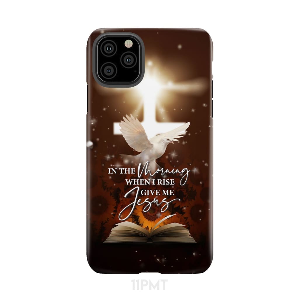 In the Morning When I Rise Give Me Jesus Phone Case iPhone 11 Pro Max / Tough