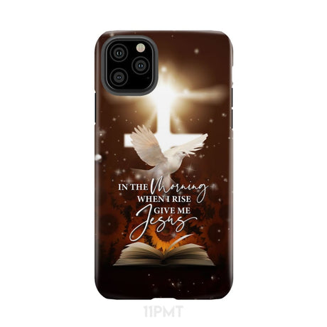 In the Morning When I Rise Give Me Jesus Phone Case iPhone 11 Pro Max / Tough
