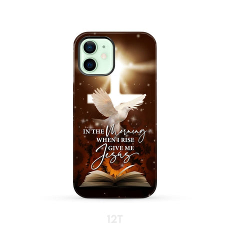 In the Morning When I Rise Give Me Jesus Phone Case iPhone 12 / Tough