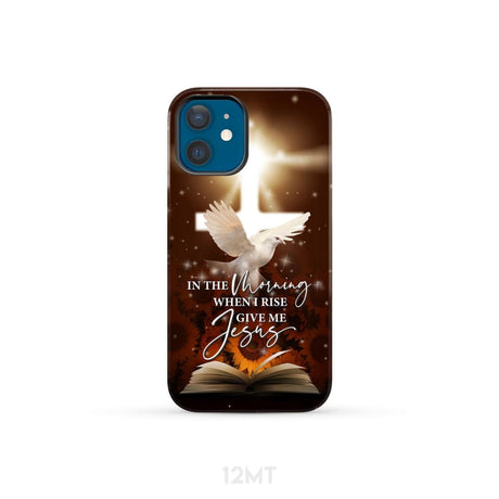 In the Morning When I Rise Give Me Jesus Phone Case iPhone 12 Mini / Tough