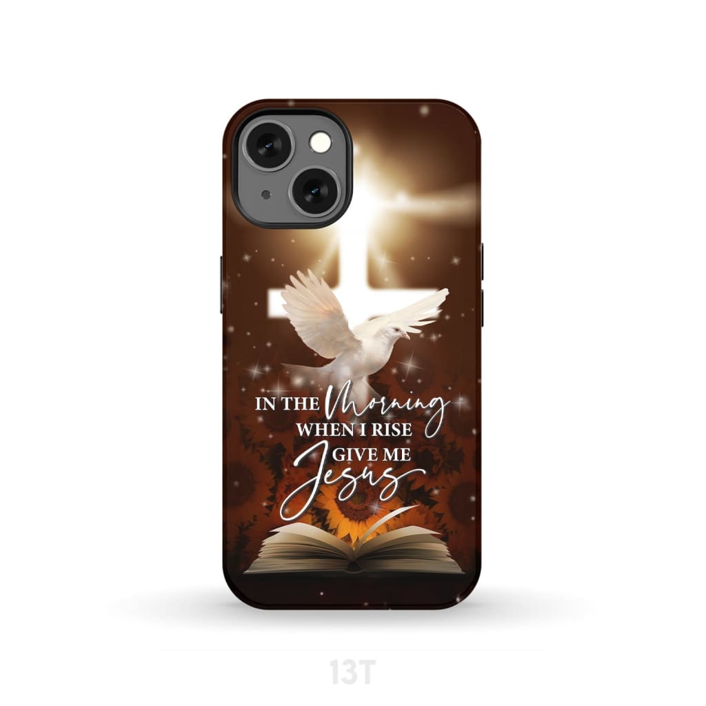 In the Morning When I Rise Give Me Jesus Phone Case iPhone 13 / Tough