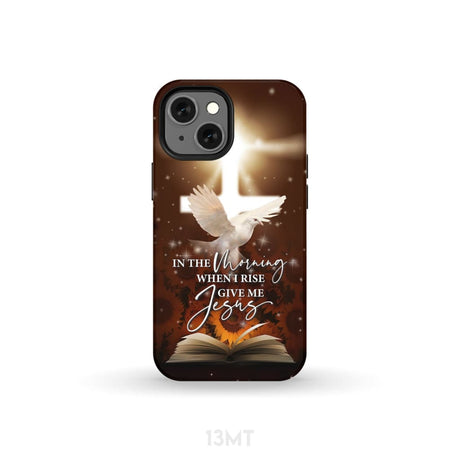 In the Morning When I Rise Give Me Jesus Phone Case iPhone 13 Mini / Tough