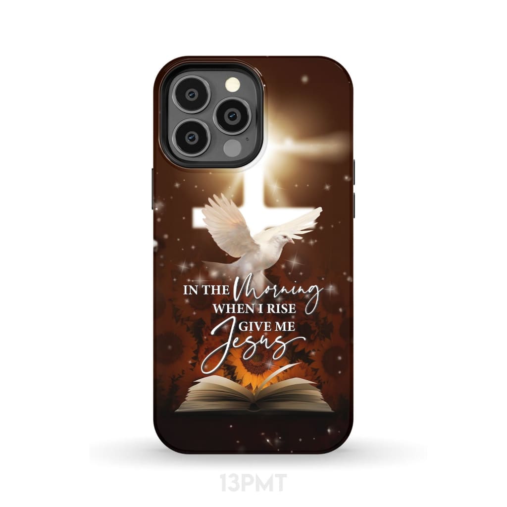 In the Morning When I Rise Give Me Jesus Phone Case iPhone 13 Pro Max / Tough