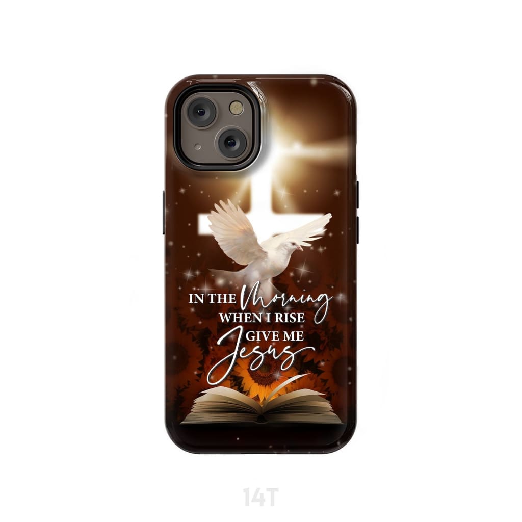 In the Morning When I Rise Give Me Jesus Phone Case iPhone 14 / Tough