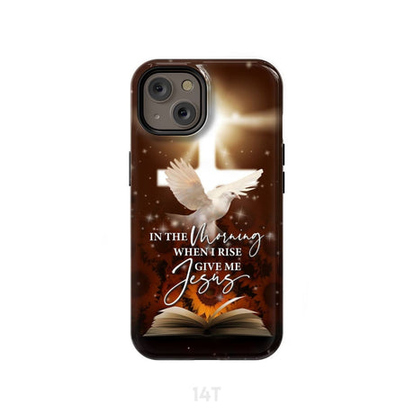 In the Morning When I Rise Give Me Jesus Phone Case iPhone 14 / Tough