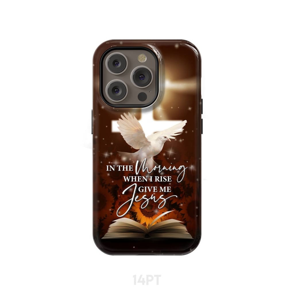 In the Morning When I Rise Give Me Jesus Phone Case iPhone 14 Pro / Tough