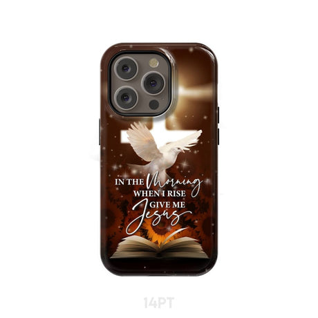 In the Morning When I Rise Give Me Jesus Phone Case iPhone 14 Pro / Tough
