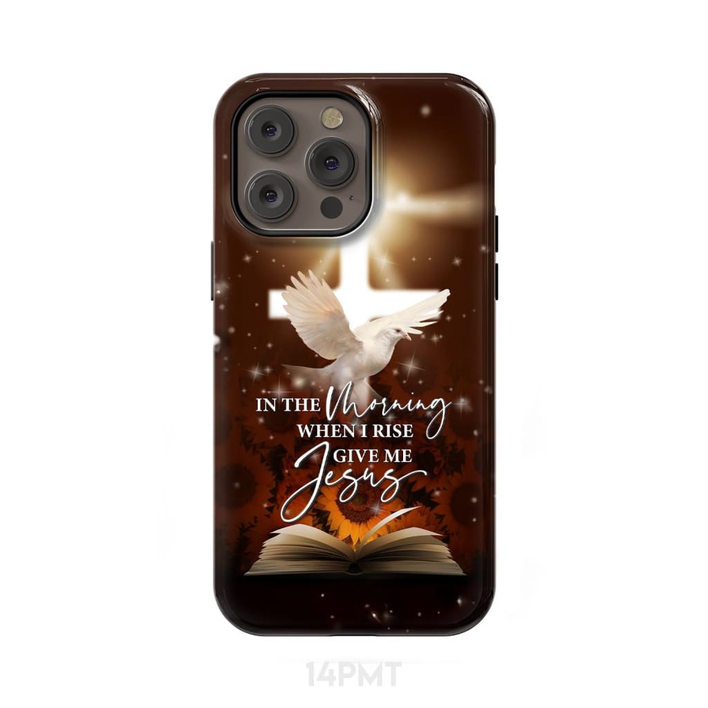 In the Morning When I Rise Give Me Jesus Phone Case iPhone 14 Pro Max / Tough