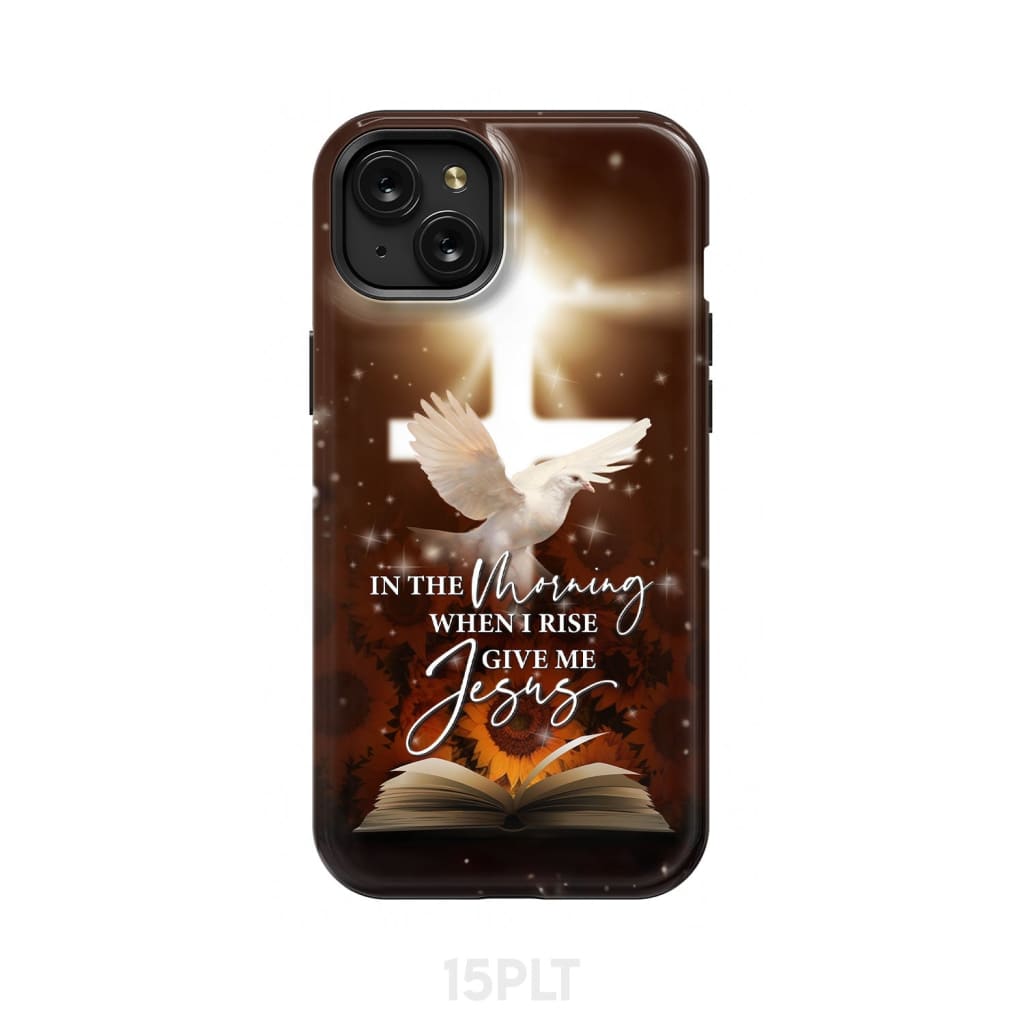 In the Morning When I Rise Give Me Jesus Phone Case iPhone 15 Plus / Tough