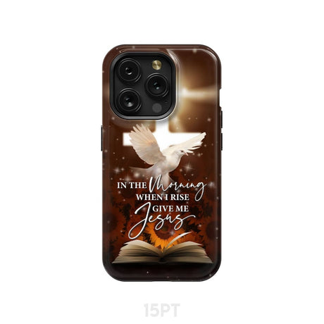In the Morning When I Rise Give Me Jesus Phone Case iPhone 15 Pro / Tough