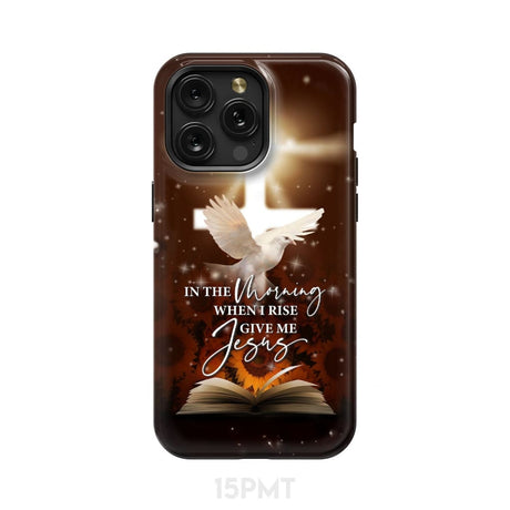 In the Morning When I Rise Give Me Jesus Phone Case iPhone 15 Pro Max / Tough