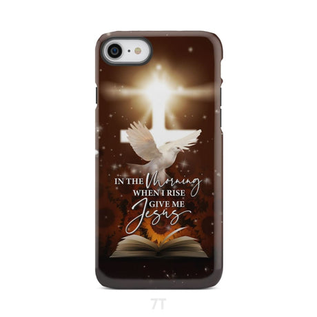 In the Morning When I Rise Give Me Jesus Phone Case iPhone 7 / Tough