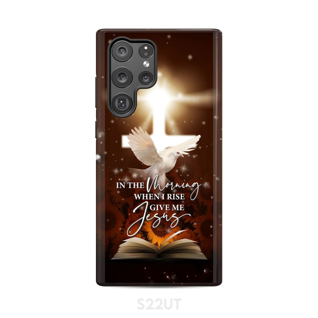 In the Morning When I Rise Give Me Jesus Phone Case Samsung Galaxy S22 Ultra / Tough
