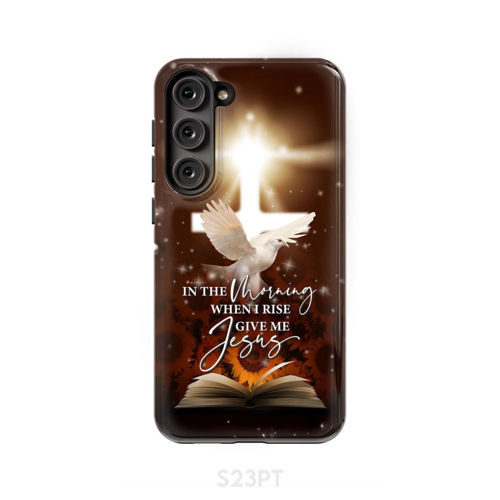 In the Morning When I Rise Give Me Jesus Phone Case Samsung Galaxy S23 Plus / Tough