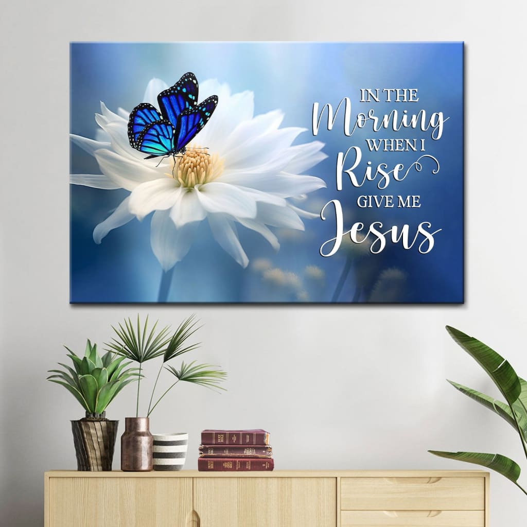 Christian wall art featuring "In The Morning When I Rise Give Me Jesus" with butterfly and flower design, perfect faith-based home decor and Christian gifts.