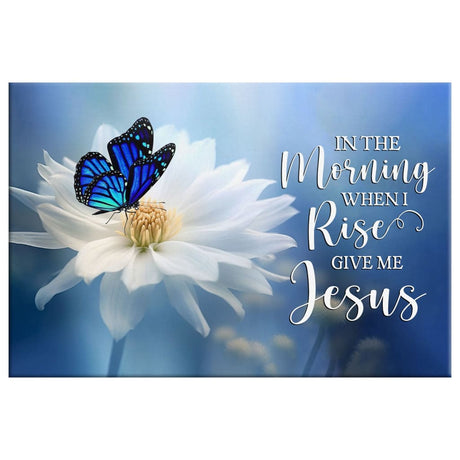Faith-based wall art displaying "In The Morning When I Rise Give Me Jesus" with butterfly and floral design, great religious gift for Christian homes.