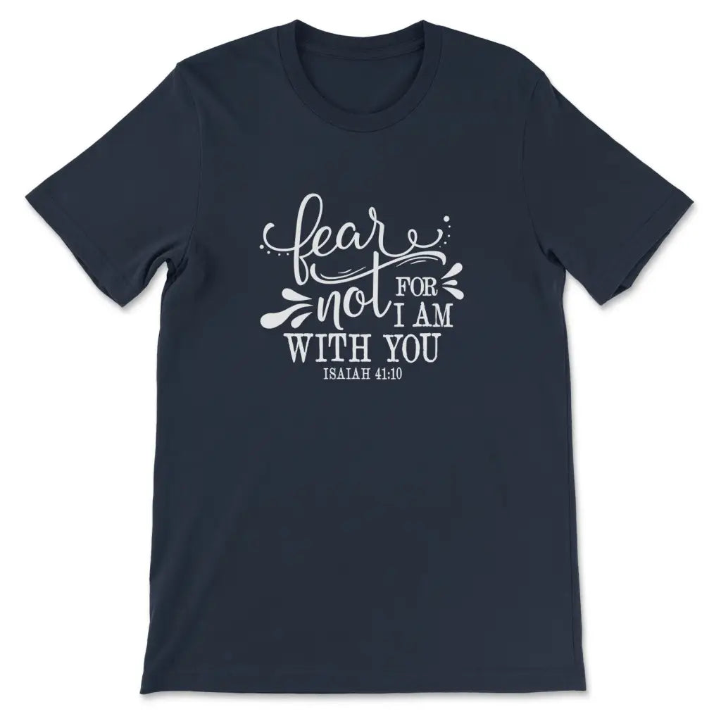 Fear Not For I am With You Isiah 41:10 Shirts Fear Not For I am With You Isiah 41:10 Shirts
