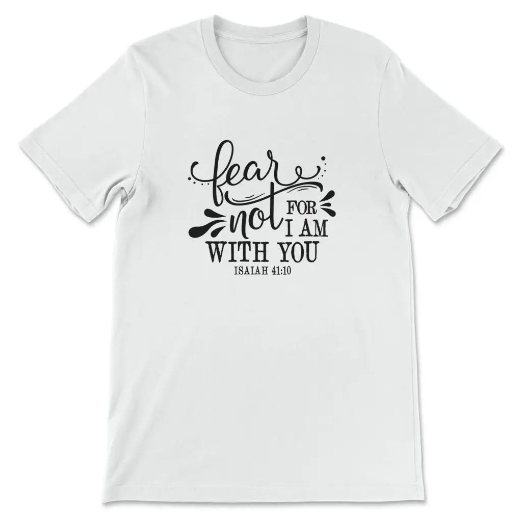 Fear Not For I am With You Isiah 41:10 Shirts Fear Not For I am With You Isiah 41:10 Shirts