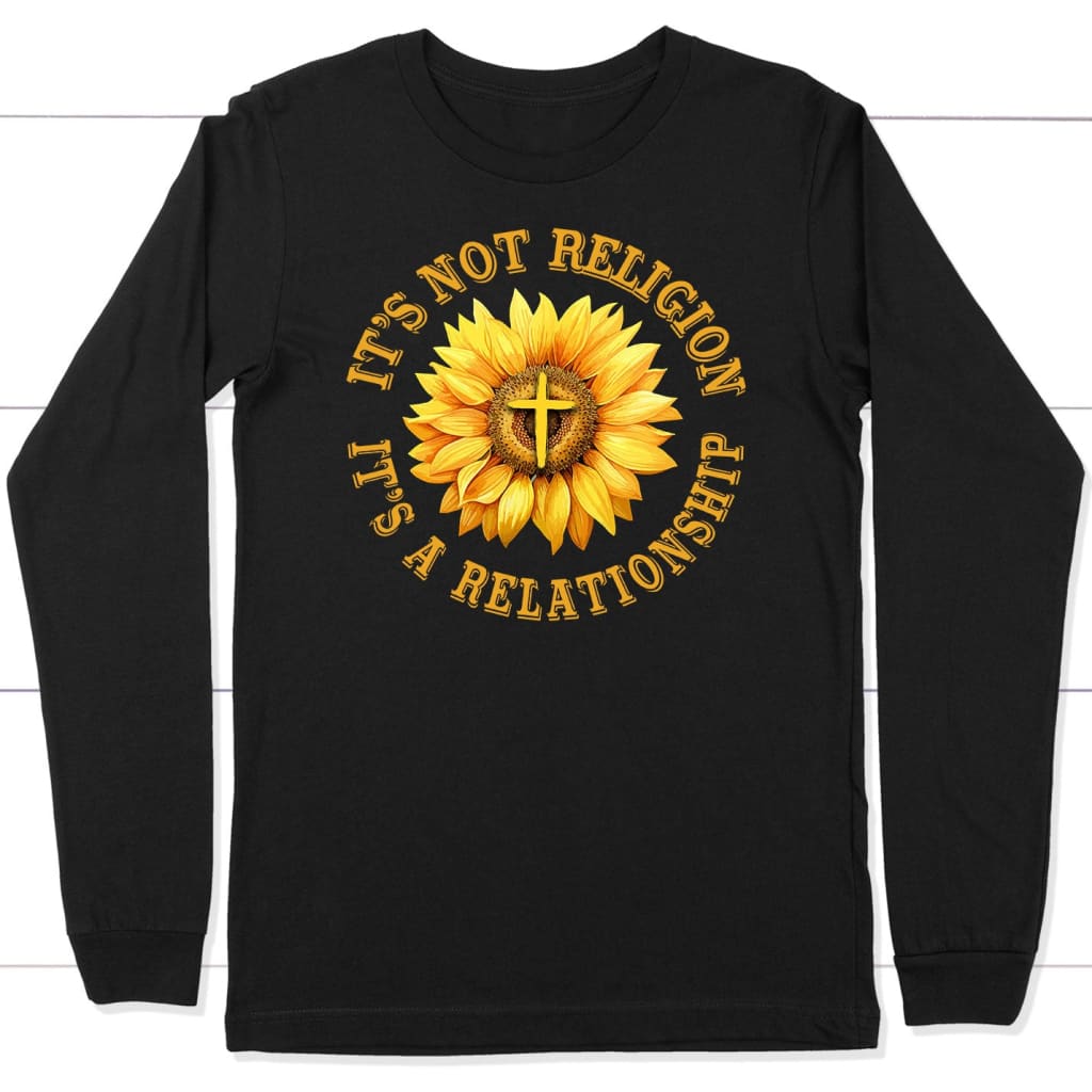 it’s not a religion it’s a relationship sunflower Christian long sleeve t-shirt Black / S