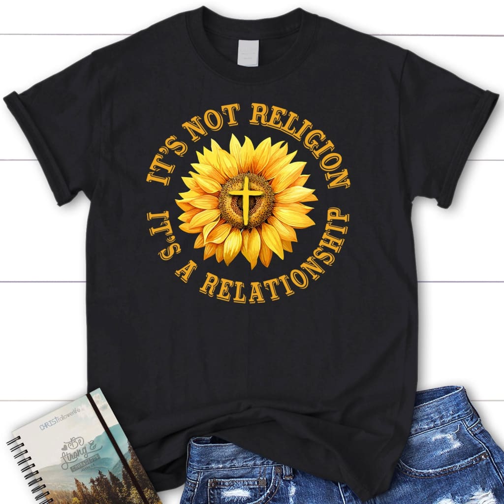 it’s not religion it’s a relationship sunflower women’s Christian t-shirt Black / S