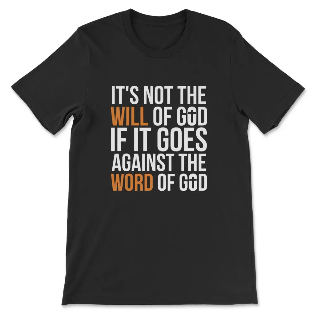 It’s not the will of God if it goes against the Word of God Christian t-shirt Black / S