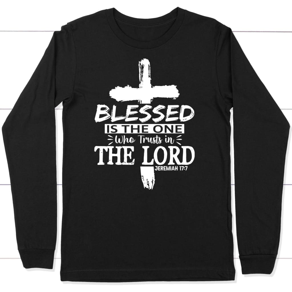 Jeremiah 17:7 blessed is the one who trusts in the Lord long sleeve shirt Black / S