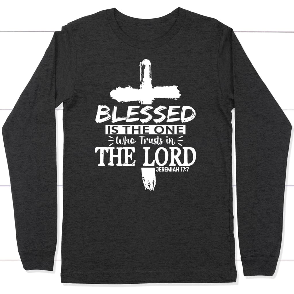 Jeremiah 17:7 blessed is the one who trusts in the Lord long sleeve shirt Dark Grey Heather / S