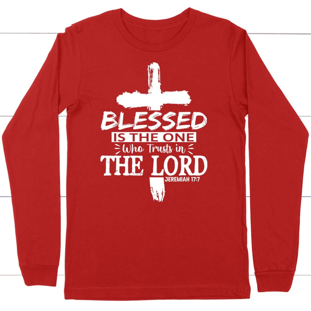 Jeremiah 17:7 blessed is the one who trusts in the Lord long sleeve shirt Red / S