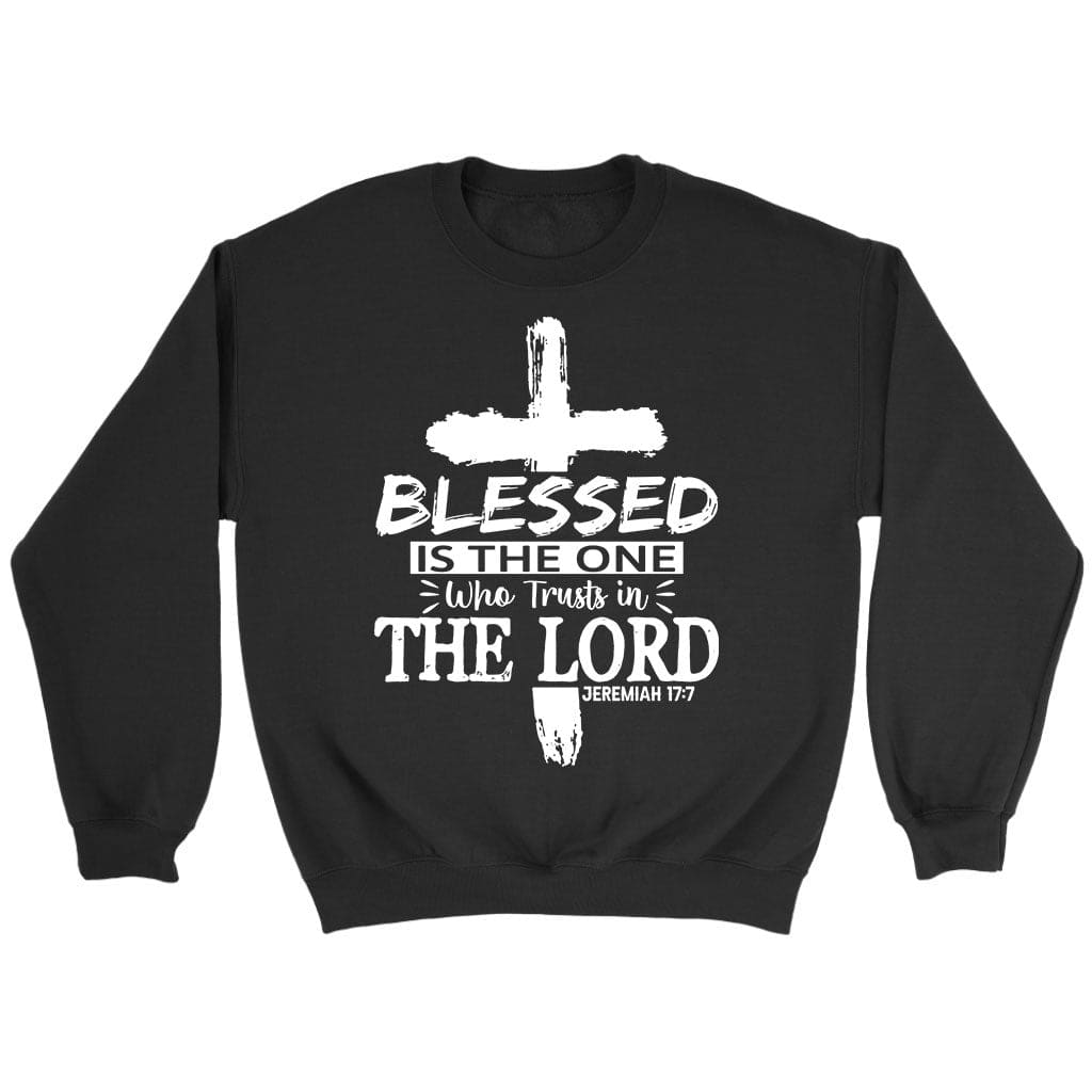 Jeremiah 17:7 blessed is the one who trusts in the Lord sweatshirt Black / S