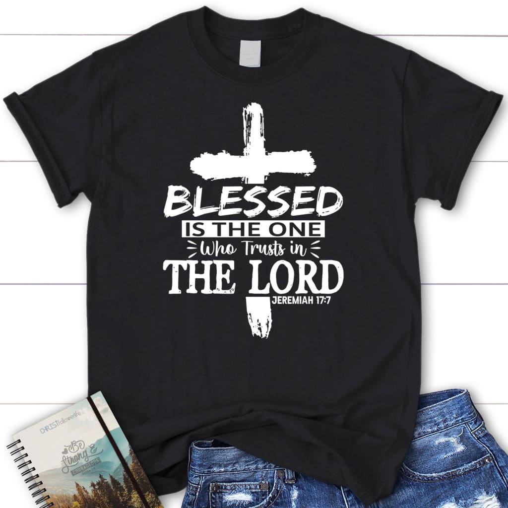 Jeremiah 17:7 Blessed Is The One Who Trusts In The Lord Women’s T-shirt Black / S