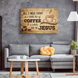 All I Need Today is Coffee and Jesus Rustic Christian Wall Art Canvas