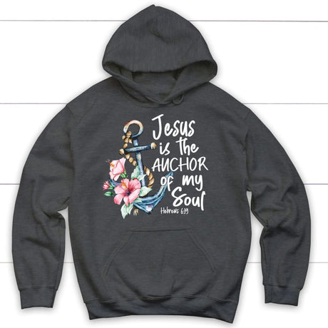 Jesus is the anchor of my soul Hebrews 6-19 hoodie Dark Heather / S
