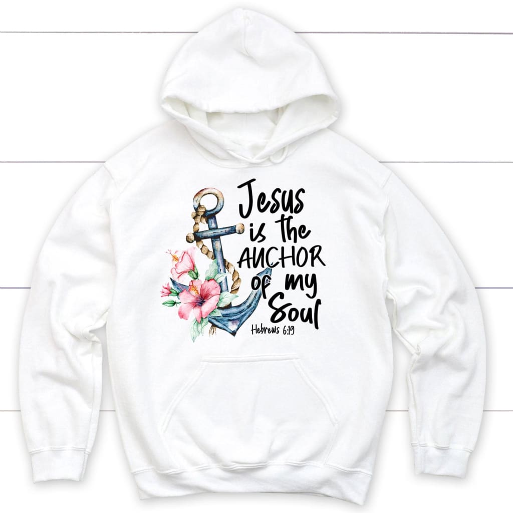 Jesus is the anchor of my soul Hebrews 6-19 hoodie White / S
