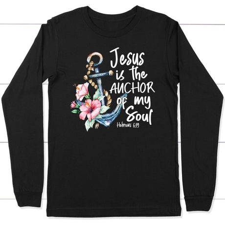 Jesus is the anchor of my soul Hebrews 6-19 long sleeve shirt Black / S