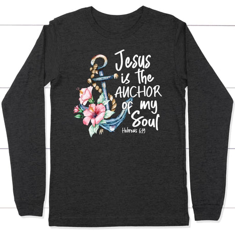Jesus is the anchor of my soul Hebrews 6-19 long sleeve shirt Dark Grey Heather / S