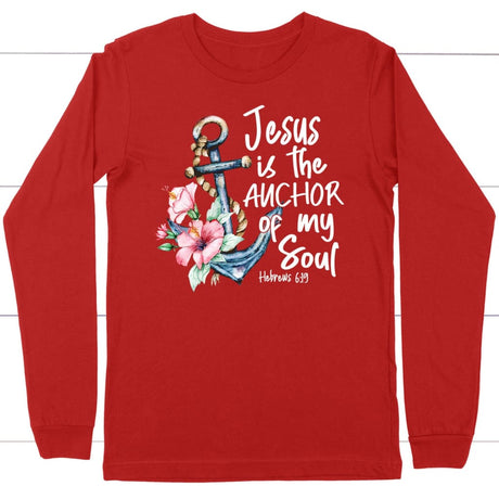 Jesus is the anchor of my soul Hebrews 6-19 long sleeve shirt Red / S