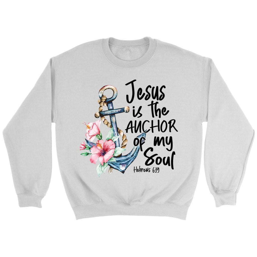 Jesus is the anchor of my soul Hebrews 6-19 sweatshirt White / S