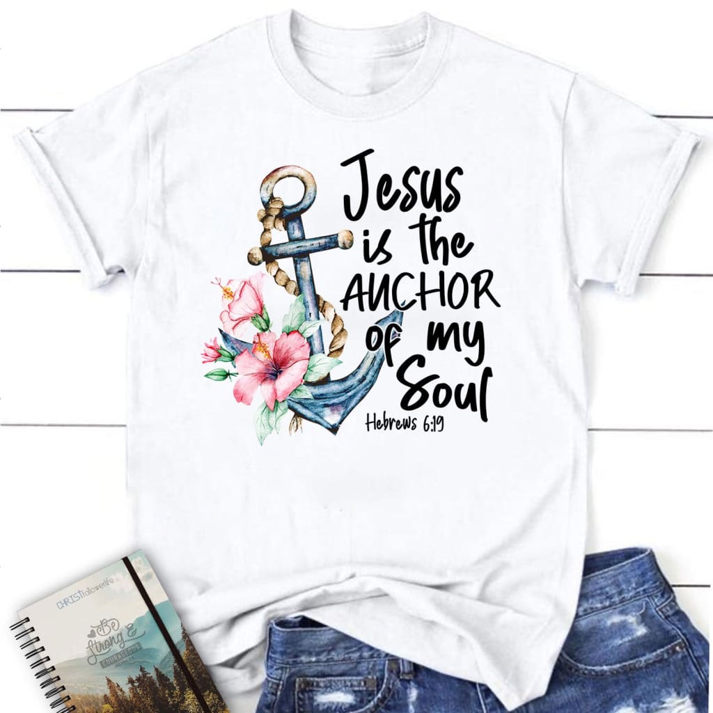 Jesus is the Anchor of My Soul Hebrews 6:19 Women’s T-shirt White / S