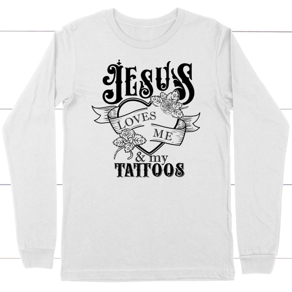 Jesus Loves Me and My Tattoos Christian Long Sleeve Shirt White / S