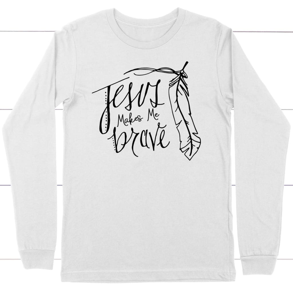 Jesus makes me brave long sleeve t-shirt | Christian apparel White / S