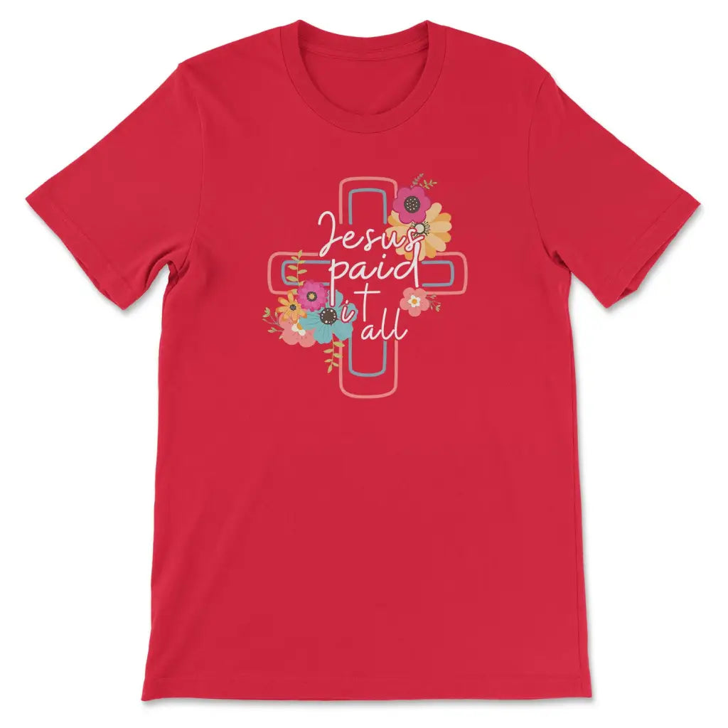 Jesus Paid It All Flower Cross Christian T-shirt Easter Gifts Red / S
