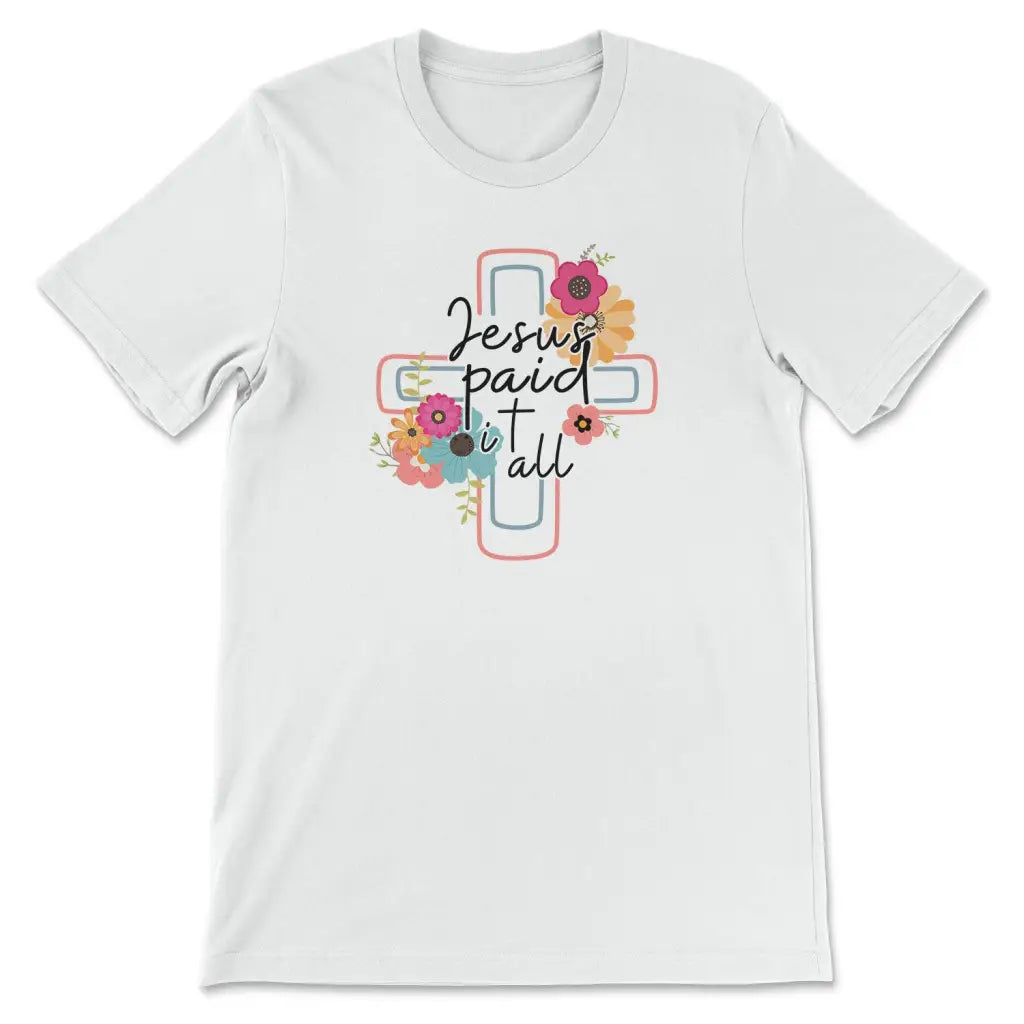 Jesus Paid It All Flower Cross Christian T-shirt Easter Gifts White / S