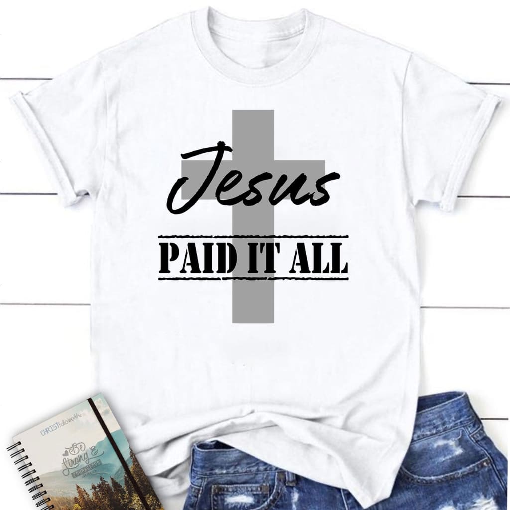 Womens T-shirt Jesus Paid It All Shirt White / S