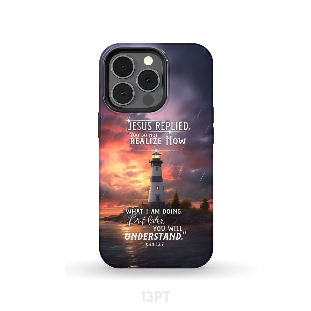 John 13:7 You Do Not Realize Now What I Am Doing Lighthouse Phone Case iPhone 13 Pro / Tough