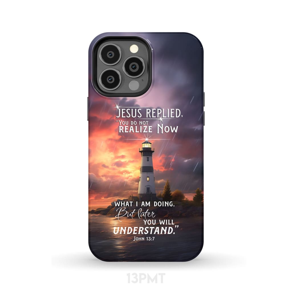 John 13:7 You Do Not Realize Now What I Am Doing Lighthouse Phone Case iPhone 13 Pro Max / Tough