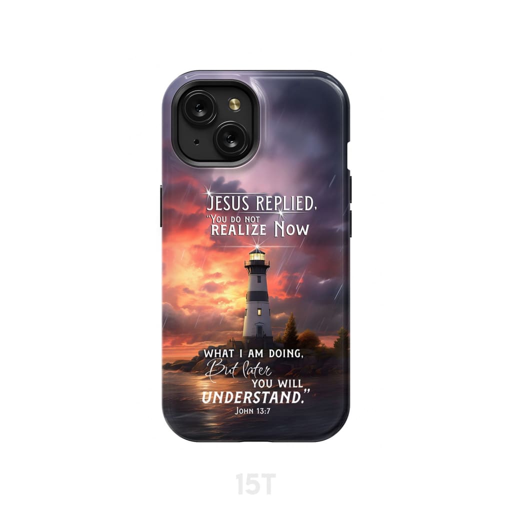 John 13:7 You Do Not Realize Now What I Am Doing Lighthouse Phone Case iPhone 15 / Tough